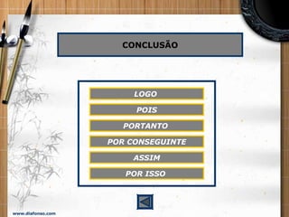 www.diafonso.com
CONCLUSÃO
LOGO
POIS
PORTANTO
POR CONSEGUINTE
ASSIM
POR ISSO
 