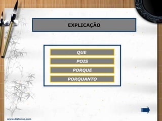 www.diafonso.com
EXPLICAÇÃO
QUE
POIS
PORQUE
PORQUANTO
 