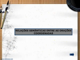 www.diafonso.com
RELAÇÕES SEMÂNTICAS ENTRE AS ORAÇÕES
COORDENADAS
 
