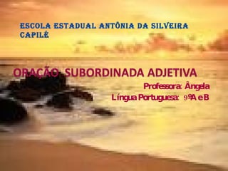 Professora: Ângela Língua Portuguesa:  9ºA e B Escola Estadual Antônia da Silveira Capilé 