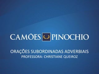 ORAÇÕES SUBORDINADAS ADVERBIAIS
PROFESSORA: CHRISTIANE QUEIROZ
 