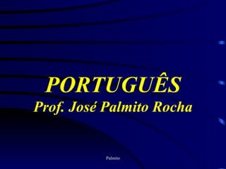 PORTUGUÊS Prof. José Palmito Rocha 