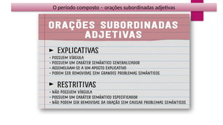 O período composto – orações subordinadas adjetivas
 