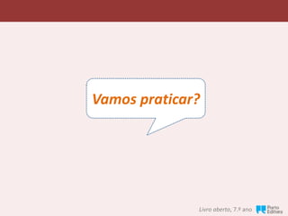 Vamos praticar?
Livro aberto, 7.º ano
 