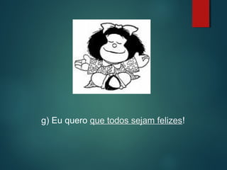 g) Eu quero que todos sejam felizes!

 
