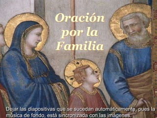 Oración por laFamilia Oração pela Familia Dejar las diapositivas que se sucedan automáticamente, pues la música de fondo, está sincronizada con las imágenes. 
