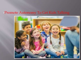 Promote Autonomy To Get Kids Talking
 