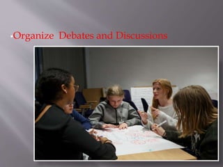 Organize Debates and Discussions
 