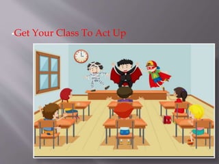 Get Your Class To Act Up
 