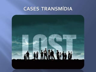 CASES TRANSMÍDIA
 