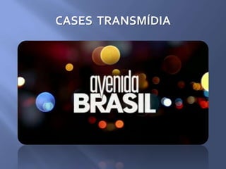 CASES TRANSMÍDIA
 