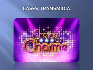 CASES TRANSMÍDIA
 