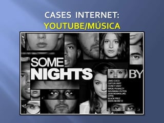 CASES INTERNET:
YOUTUBE/MÚSICA
 