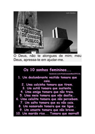 O Deus, não te alongues de mim; meu
Deus, apressa-te em ajudar-me.
 