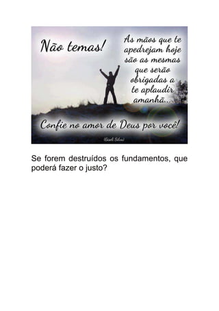 Se forem destruídos os fundamentos, que
poderá fazer o justo?
 