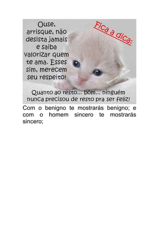 Com o benigno te mostrarás benigno; e
com o homem sincero te mostrarás
sincero;
 