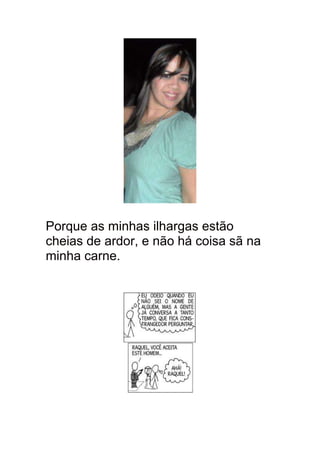 Porque as minhas ilhargas estão
cheias de ardor, e não há coisa sã na
minha carne.
 