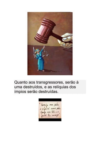 Quanto aos transgressores, serão à
uma destruídos, e as relíquias dos
ímpios serão destruídas.
 
