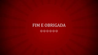 FIM E OBRIGADA
     
 