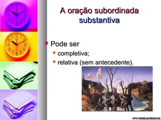 AA oorraaççããoo ssuubboorrddiinnaaddaa 
ssuubbssttaannttiivvaa 
 PPooddee sseerr 
ccoommpplleettiivvaa;; 
rreellaattiivvaa ((sseemm aanntteecceeddeennttee)).. 
 