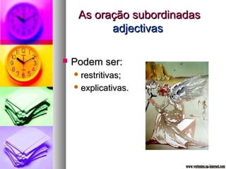 AAss oorraaççããoo ssuubboorrddiinnaaddaass 
aaddjjeeccttiivvaass 
 PPooddeemm sseerr:: 
rreessttrriittiivvaass;; 
eexxpplliiccaattiivvaass.. 
 