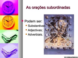 AAss oorraaççõõeess ssuubboorrddiinnaaddaass 
 PPooddeemm sseerr:: 
SSuubbssttaannttiivvaass;; 
AAddjjeeccttiivvaass;; 
AAddvveerrbbiiaaiiss.. 
 