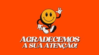 AGRADECEMOS
AGRADECEMOS
ASUAATENÇÃO!
ASUAATENÇÃO!
 