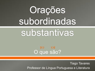  
O que são?
Tiago Tavares
Professor de Língua Portuguesa e Literatura
 