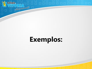 Exemplos:
 