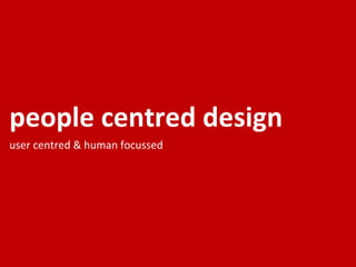 people centred design user centred & human focussed 