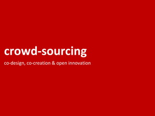 crowd-sourcing co-design, co-creation & open innovation 