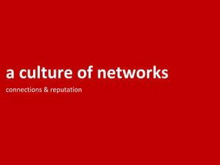 a culture of networks connections & reputation 