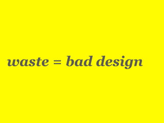 waste = bad design