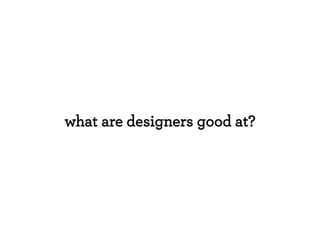 what are designers good at?