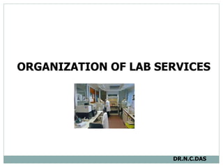 ORGANIZATION OF LAB SERVICES   DR.N.C.DAS 