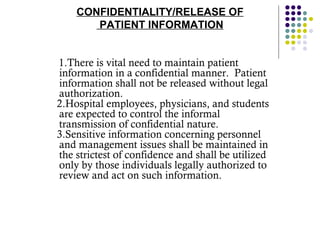 CONFIDENTIALITY/RELEASE OF  PATIENT INFORMATION 1.There is vital need to maintain patient information in a confidential manner.  Patient information shall not be released without legal authorization. 2.Hospital employees, physicians, and students are expected to control the informal transmission of confidential nature.  3.Sensitive information concerning personnel and management issues shall be maintained in the strictest of confidence and shall be utilized only by those individuals legally authorized to review and act on such information. 