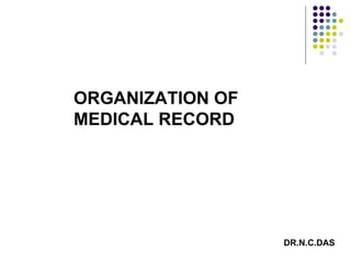 ORGANIZATION OF MEDICAL RECORD  DR.N.C.DAS 