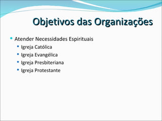 Atender Necessidades Espirituais Igreja Católica Igreja Evangélica Igreja Presbiteriana Igreja Protestante Objetivos das Organizações 