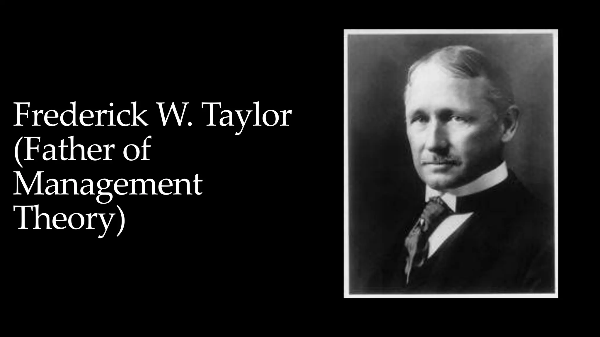 Frederick W. Taylor
(Father of
Management
Theory)
 