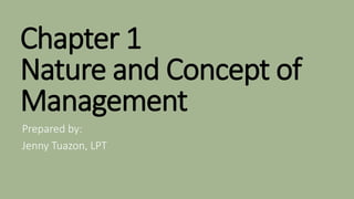 Chapter 1
Nature and Concept of
Management
Prepared by:
Jenny Tuazon, LPT
 