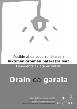 giza eskubideen aldeko elkartea
asociación pro derechos humanos
pro human rights association
association en faveur des droits humains
Posible al da esparru lokalean
biktimen oroimen bateratzailea?
Esperientziak eta erronkak
Orain da garaia
 