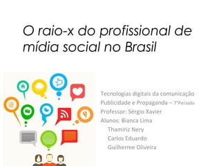 O raio-x do profissional de
mídia social no Brasil
Tecnologias digitais da
comunicação
Publicidade e Propaganda.
 
