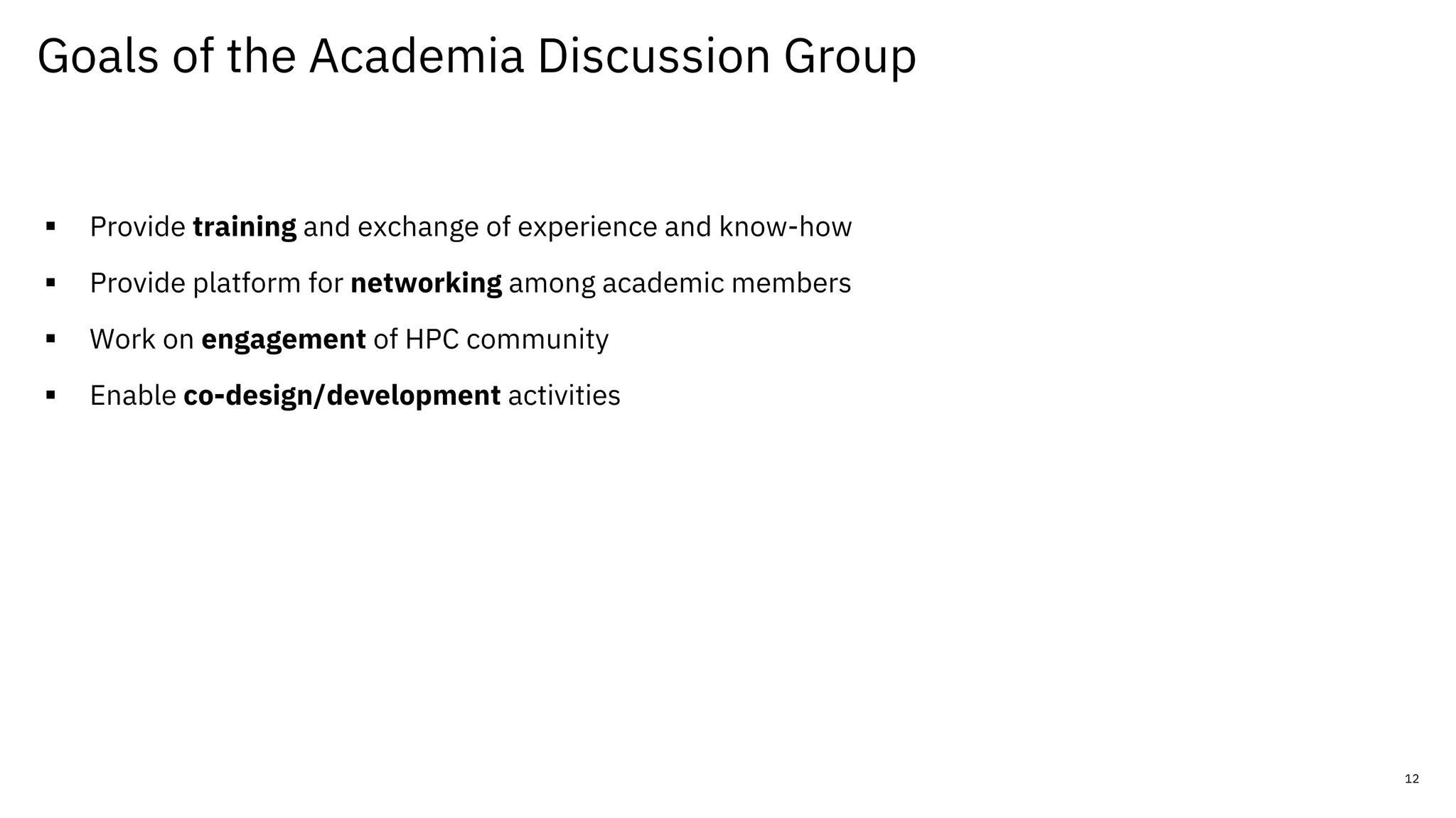 Goals of the Academia Discussion Group
12
§ Provide training and exchange of experience and know-how
§ Provide platform for networking among academic members
§ Work on engagement of HPC community
§ Enable co-design/development activities
 