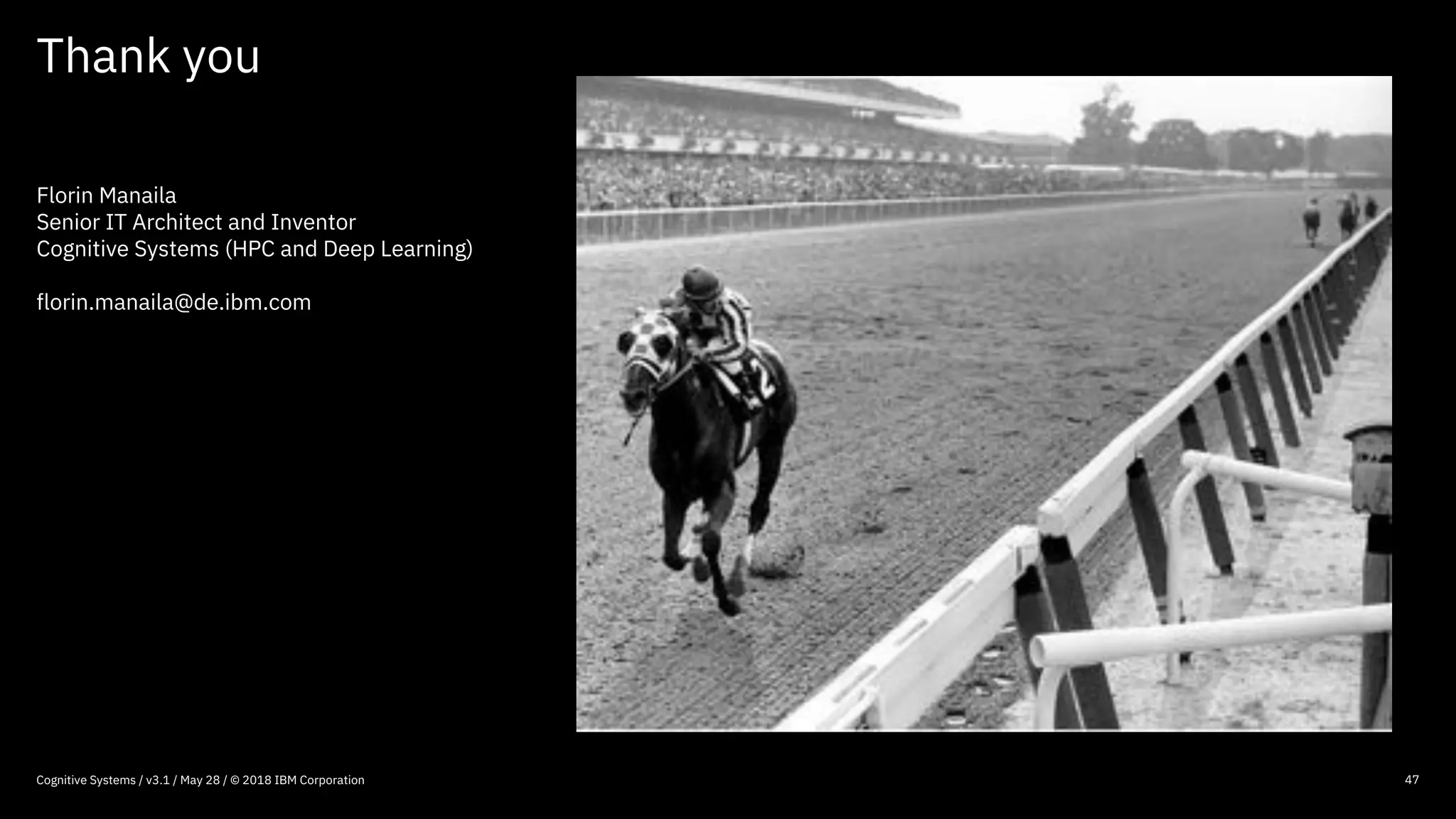 Thank you
47
Florin Manaila
Senior IT Architect and Inventor
Cognitive Systems (HPC and Deep Learning)
florin.manaila@de.ibm.com
Cognitive Systems / v3.1 / May 28 / © 2018 IBM Corporation
 