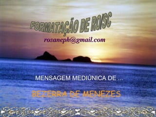 rosaneph@gmail.com

MENSAGEM MEDIÚNICA DE ...

BEZERRA DE MENEZES

 