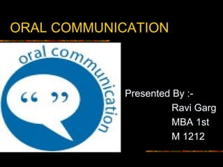 ORAL COMMUNICATION
Presented By :-
Ravi Garg
MBA 1st
M 1212
 