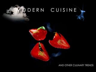 MODERN   CUISINE




           AND OTHER CULINARY TRENDS
 