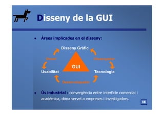 DDisseny de la GUIisseny de la GUI
Àrees implicades en el disseny:Àrees implicades en el disseny:
DissenyadorDissenyador
D...