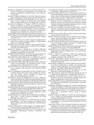 Karasneh JA, Ababneh KT, Taha AH et al (2013) Association of
vitamin D receptor gene polymorphisms with chronic and
aggressive periodontitis in Jordanian patients. Eur J Oral Sci
121:551–558
Karatay S, Yildirim K, Karakuzu A et al (2011) Vitamin D status in
patients with Behcet’s disease. Clinics (Sao Paulo) 66:721–723
Khabbazi A, Rashtchizadeh N, Ghorbanihaghjo A et al (2014) The
status of serum vitamin D in patients with active Behcet’s
diseases compared with controls. Int J Rheum Dis 17:430–434
Kuryłowicz A, Bednarczuk T, Nauman J (2007) The inﬂuence of
vitamin D deﬁciency on cancers and autoimmune diseases
development (Article in Polish). Endokrynol Pol 58:140–152
Li H, Xie M, Li W et al (2013) 25-Hydroxy vitamin D3 ameliorates
periodontitis by modulating the expression of inﬂammation-
associated factors in diabetic mice. Steroids 78:115–120
Lips P (2006) Vitamin D physiology. Prog Biophys Mol Biol 92:4–8
Liu PT, Stenger S, Li H et al (2006) Toll-like receptor triggering of a
vitamin D-mediated human antimicrobial response. Science
311:1770–1773
Liu W, Zhang S, Zhao D et al (2014) Vitamin D supplementation
enhances the ﬁxation of titanium implants in chronic kidney
disease mice. PLoS One 9:e95689
Mark BL, Carson JAS (2006) Vitamin D and autoimmune disease-
implications for practice from the multiple sclerosis literature.
J Am Diet Assoc 106:418–423
Martelli FS, Mengoni A, Martelli M et al (2011) VDR TagI
polymorphism is associated with chronic periodontitis in Italian
population. Arch Oral Biol 56:1494–1498
Martelli FS, Martelli M, Rosati C et al (2014) Vitamin D: relevance in
dental practice. Clin Cases Miner Bone Metabol 11:15–19
Miley DD, Garcia MN, Hildebolt CF et al (2009) Cross-sectional
study of vitamin D and calcium supplementation effects in
chronic periodontitis. J Periodontol 80:1433–1439
Millen AE, Hovey KM, LaMonte MJ et al (2013) Plasma 25-hydroxy
vitamin D concentrations and periodontal disease in post-
menopausal women. J Periodontol 84:1243–1256
Miller WL, Portale AA (2001) Genetics of vitamin D biosynthesis
and its disorders. Best Pract Res Clin Endocrinol Metab
15:95–109
Mok CC, Birmingham DJ, Leung HW et al (2012) Vitamin D levels
in Chinese patients with systemic lupus erythematosus: relation-
ship with diseases activity, vascular risk factors and
atherosclerosis. Rheumatology 51:644–652
Mostowska A, Lianeri M, Wudarski M et al (2013) Vitamin D
receptor gene BsmI, FokI, ApaI and TaqI polymorphisms and the
risk of systemic lupus erythematosus. Mol Biol Rep 40:803–810
Muller K, Oxholm P, Sorensen OH et al (1990) Abnormal vitamin D3
metabolism in patients with primary Sjogren’s syndrome. Ann
Rheum Dis 49:682–684
Myszka M, Klinger M (2014) The immunomodulatory role of vitamin
D (Article in Polish). Postepy Hig Med Dosw 68:865–878
Naito M, Miyaki K, Naito T et al (2007) Association between vitamin
D receptor gene haplotypes and chronic periodontitis among
Japanese men. Int J Med Sci 4:216–222
Natah SS, Konttinen YT, Enattah NS et al (2004) Recurrent aphthous
ulcers today: a review of growing knowledge. Int J Oral
Maxillofac Surg 33:221–234
Nibali L, Parkar M, D’Aiuto F et al (2008) Vitamin D receptor
polymorphism (–1056 Taq-I) interacts with smoking for the
presence and the progression of periodontitis. J Clin Periodontol
35:561–567
Pawlak J, Doboszyn´ska A (2014) Vitamin D in allergic disorders
(Article in Polish). Postepy Hig Med Dosw 68:1152–1170
Pelajo C, Lopez-Benitez JM, Miller LC (2010) Vitamin D and
autoimmune rheumatologic disorders. Autoimmun Rev
9:507–510
Petri M, Bello KJ, Fang H et al (2013) Vitamin D in system, ic lupus
erythematosus. Arthritis Rheum 65:1865–1871
Pludowski P, Holick MF, Pilz S et al (2013a) Vitamin D effects on
musculoskeletal health, immunity, autoimmunity, cardiovascular
disease, cancer, fertility, pregnancy, dementia and mortality—a
review of recent evidence. Autoimmun Rev 12:976–989
Pludowski P, Karczmarewicz E, Bayer M et al (2013b) Practical
guidelines for the supplementation of vitamin D and the
treatment of deﬁcits in Central Europe-recommended vitamin
D intakes in the general population and groups at risk of vitamin
D deﬁciency. Endokrynol Pol 64:319–327
Ponsonby AL, Lucas RM, van der Mel AF (2005) UVR, vitamin D
and three autoimmune diseases—multiple sclerosis, type 1
diabetes, rheumatoid arthritis. Photochem Photobiol 81:1267–
1275
Prietl B, Treiber G, Pieber TR et al (2013) Vitamin D and immune
function. Nutrients 5:2502–2521
Roider E, Ruzicka T, Schauber J (2013) Vitamin D, the cutaneous
barrier, antimicrobial peptides and allergies: Is there a link?
Allergy Asthma Immunol Res 5:119–128
Ryan JW, Anderson PH, Morris HA (2015) Pleiotropic activities of
vitamin D receptors—adequate activation for multiple health
outcomes. Clin Biochem Rev 36:53–61
Schnatz PF, Manson JE (2014) Vitamin D and cardiovascular disease:
an appraisal of the evidence. Clin Chem 60:600–609
Schroth RJ, Levi JA, Sellers EA et al (2013) Vitamin D status of
children with severe early childhood caries: a case–control study.
BMC Pediatr 13:174
Scully C, Gorsky M, Lozada-Nur F (2003) The diagnosis and
management of recurrent aphthous stomatitis: a consensus
approach. J Am Dent Assoc 134:200–207
Sroussi HY, Burke-Miller J, French AL et al (2012) Association
among vitamin D, oral candidiasis, and calprotectinemia in HIV.
J Dent Res 91:666–670
Stagi S, Bertini F, Rigante D et al (2014) Vitamin D levels and effects
of vitamin D replacement in children with periodic fever,
aphthous stomatits, pharyngitis, and cervical adenitis (PFAPA)
syndrome. Int J Pediatr Otorhinolaryngol 78:964–968
St-Arnaud R (2008) The direct role of vitamin D on bone
homeostasis. Arch Biochem Biophys 473:225–230
Stein SH, Livada R, Tipton DA (2014) Re-evaluating the role of
vitamin D in the periodontium. J Periodont Res 49:545–553
Stumpf WE, Sar M, Reid FA et al (1979) Target cells for 1,25-
dihydroxy vitamin D3 in intestinal tract, stomach, kidney, skin,
pituary, and parathyroid. Science 206:1188–1190
Sun LJ, Meng HX, Cao CF et al (2002) Relationship between vitamin
D receptor gene polymorphisms and periodontitis. J Periodont
Res 37:263–267
Sundaram K, Sambandam Y, Tsuruga E et al (2014) 1a,25-dihydroxy
vitamin D3 modulates CYP2R1 gene expression in human oral
squamous cell carcinoma tumor cells. Horm Cancer 5:90–97
Szodoray P, Nakken B, Gaal J et al (2008) The complex role of
vitamin D in autoimmune diseases. Scand J Immunol
68:261–269
Szodoray P, Horvath IF, Papp G et al (2010) The immunoregulatory
role of vitamins A, D and E in patients with primary Sjo¨gren’s
syndrome. Rheumatology 49:211–217
Tachi Y, Simpuku H, Nosaka Y et al (2003) Vitamin D receptor gene
polymporphism is associated with chronic periodontitis. Life Sci
73:3313–3321
Tang X, Pan Y, Zhao Y (2013) Vitamin D inhibits the expression of
interleukin-8 in human periodontal ligament cells stimulated
with Porphyromonas gingivalis. Arch Oral Biol 58:397–407
Toniato Borges MA, de Figuereiredo LC et al (2009) Microbiological
composition associated with vitamin D receptor gene polymor-
phism in chronic periodontitis. Braz Oral Res 23:203–208
Arch. Immunol. Ther. Exp.
123
 
