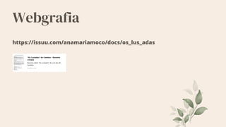 Webgrafia
https://issuu.com/anamariamoco/docs/os_lus_adas
 